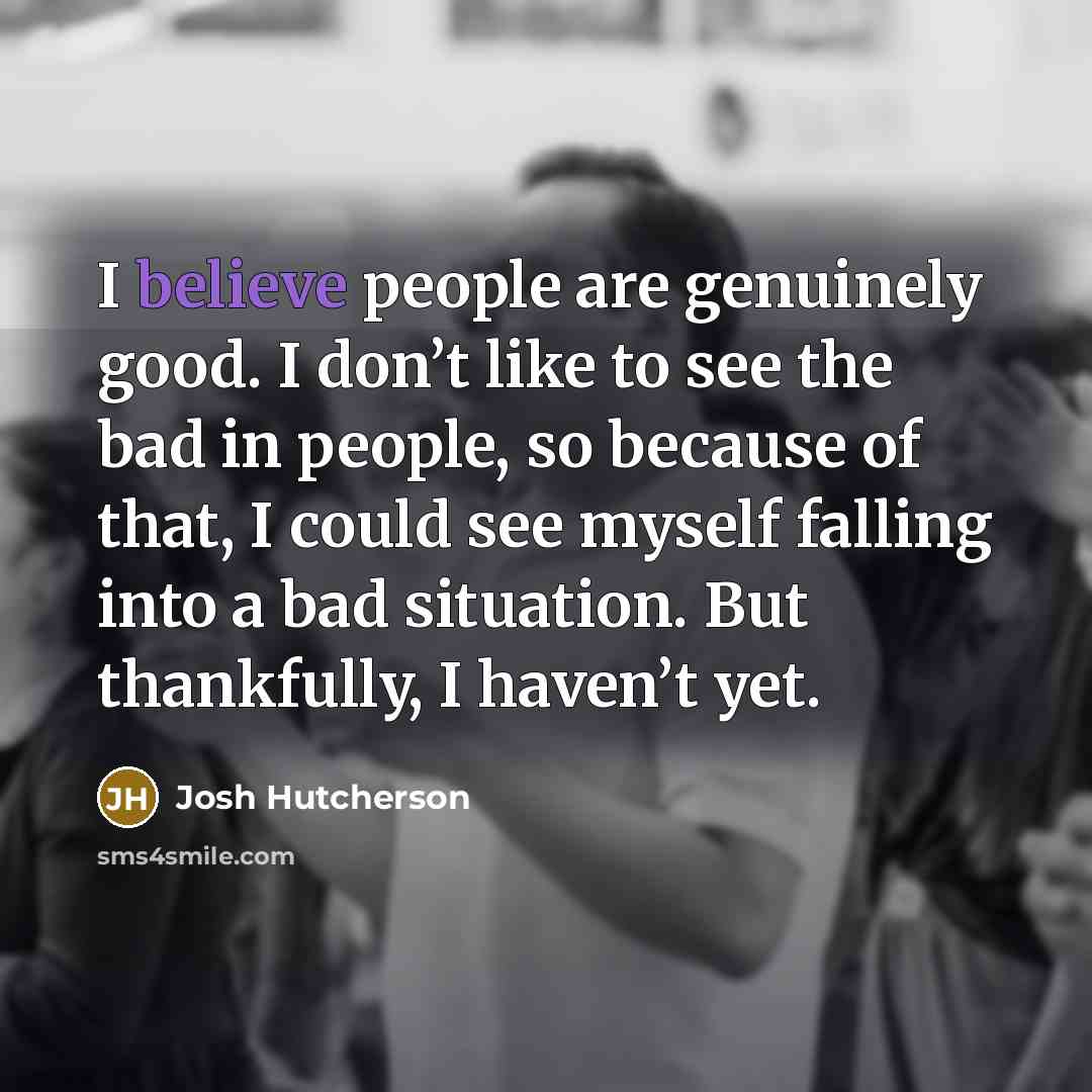 “I believe people are genuinely good. I don’t like to…” quote by Josh Hutcherson