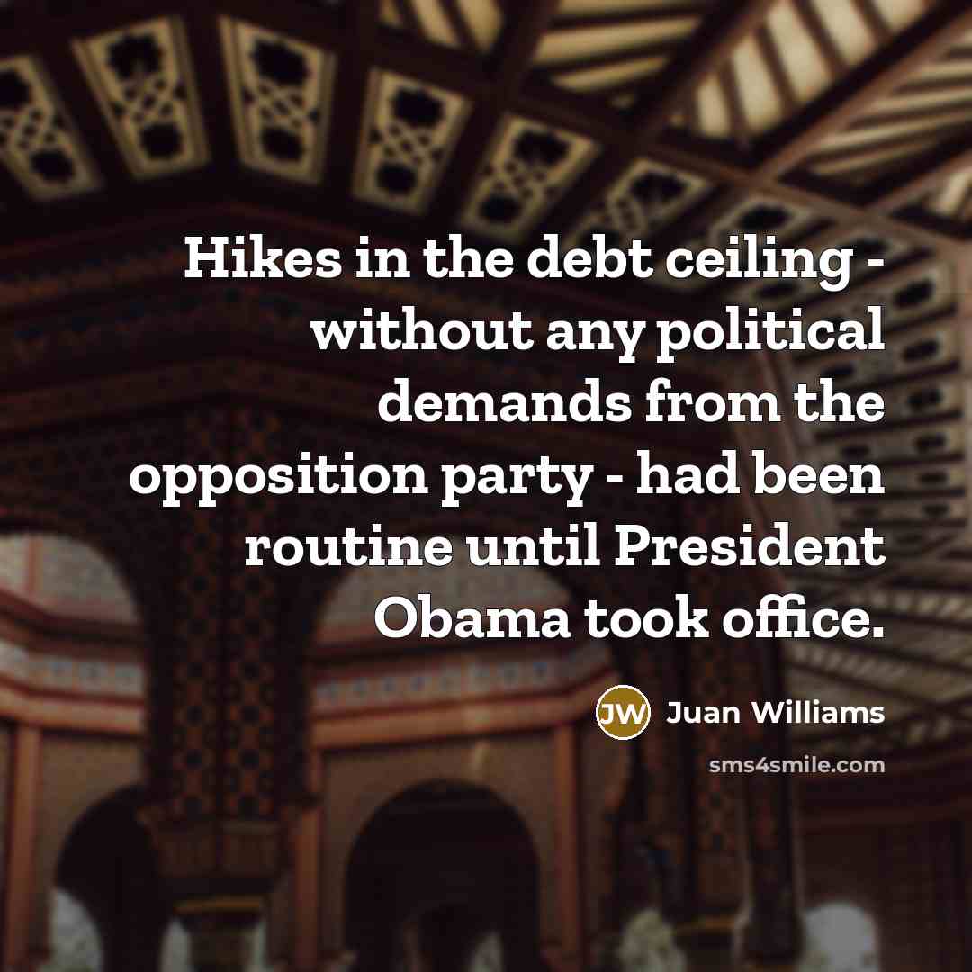 “Hikes in the debt ceiling - without any political demands…” quote by Juan Williams