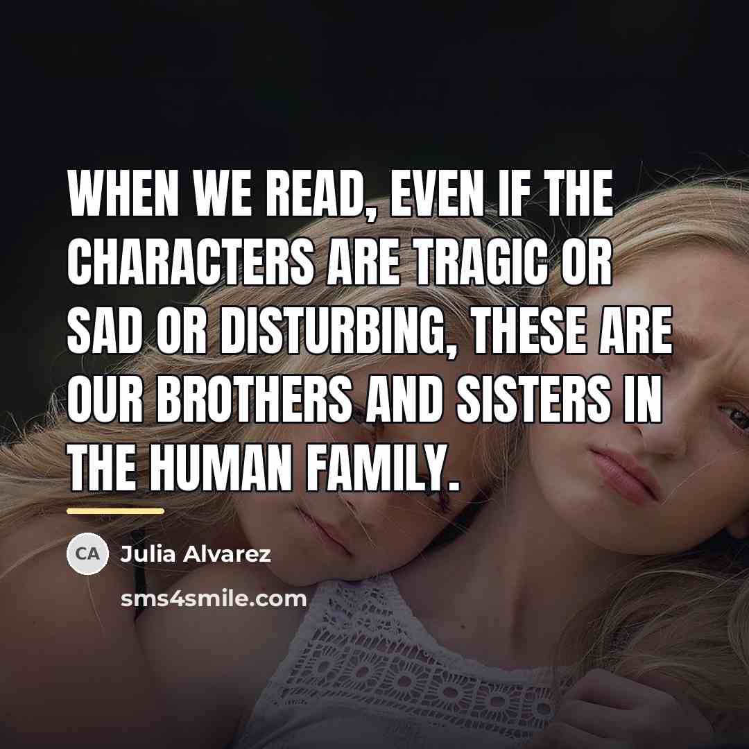 “When we read, even if the characters are tragic or…” quote by Julia Alvarez