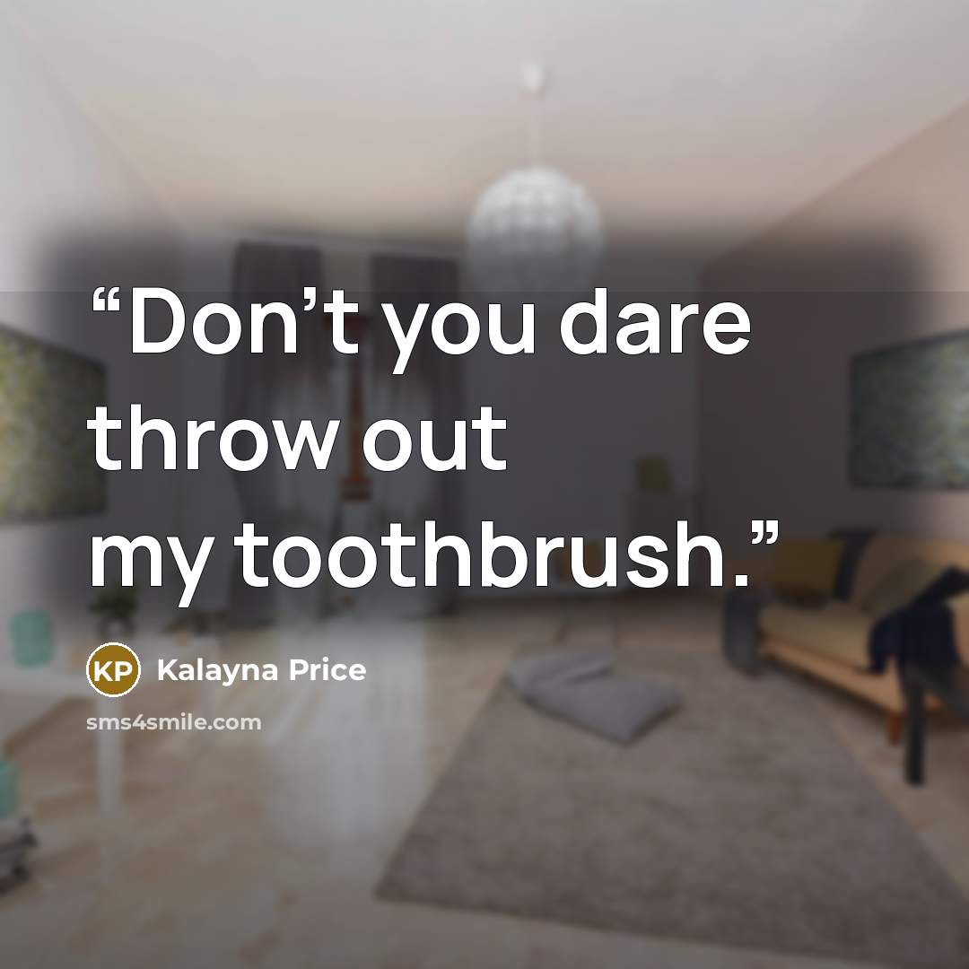 “Don't you dare throw out my toothbrush.” quote by Kalayna Price