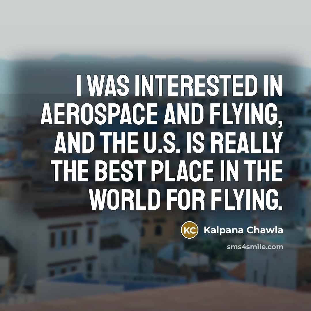 “I was interested in aerospace and flying, and the U.S.…” quote by Kalpana Chawla