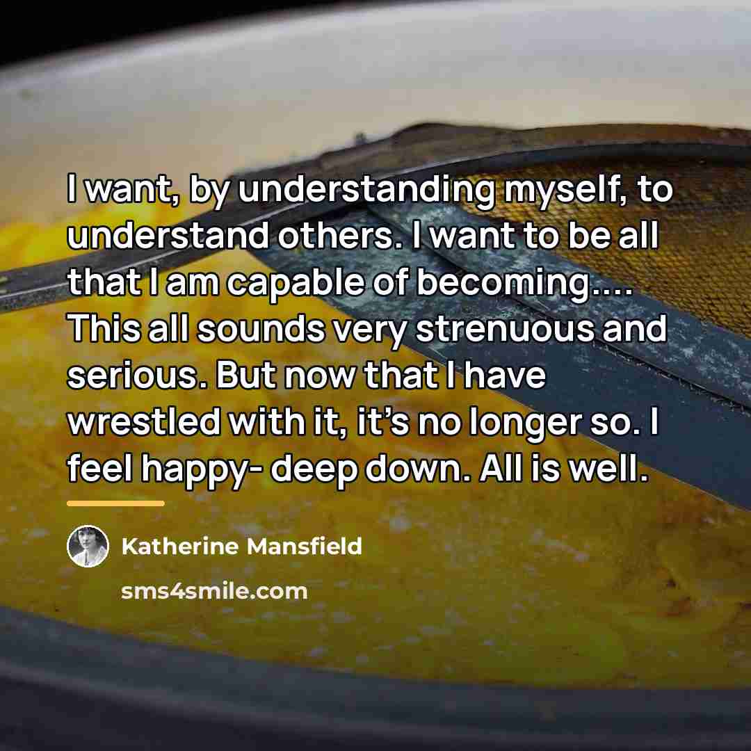 “I want, by understanding myself, to understand others. I want…” quote by Katherine Mansfield