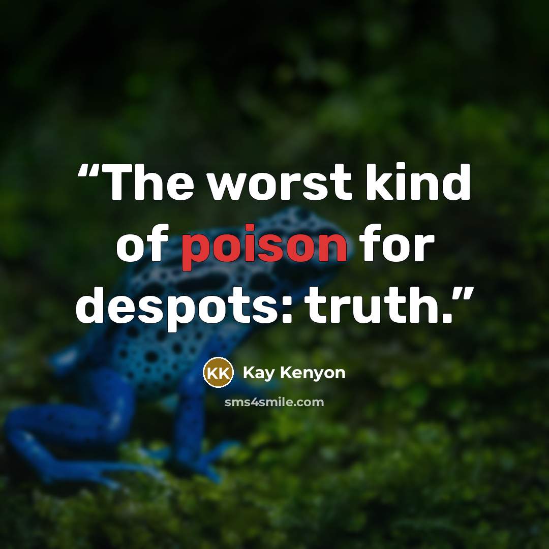 “The worst kind of poison for despots: truth.” quote by Kay Kenyon