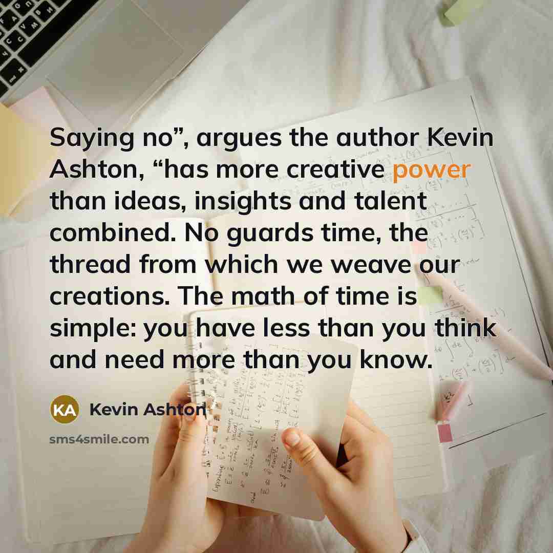 “Saying no”, argues the author Kevin Ashton, “has more creative…” quote by Kevin Ashton