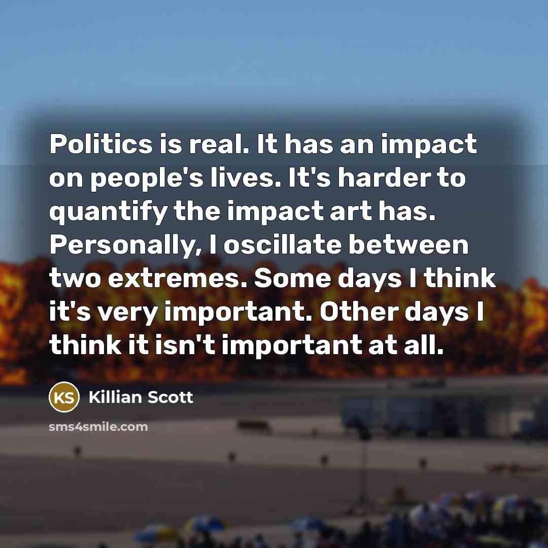 “Politics is real. It has an impact on people's lives.…” quote by Killian Scott