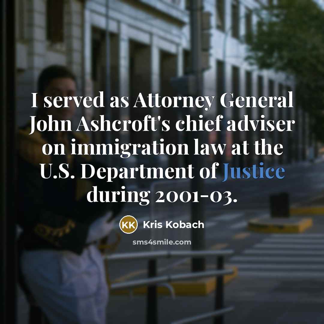 “I served as Attorney General John Ashcroft's chief adviser on…” quote by Kris Kobach