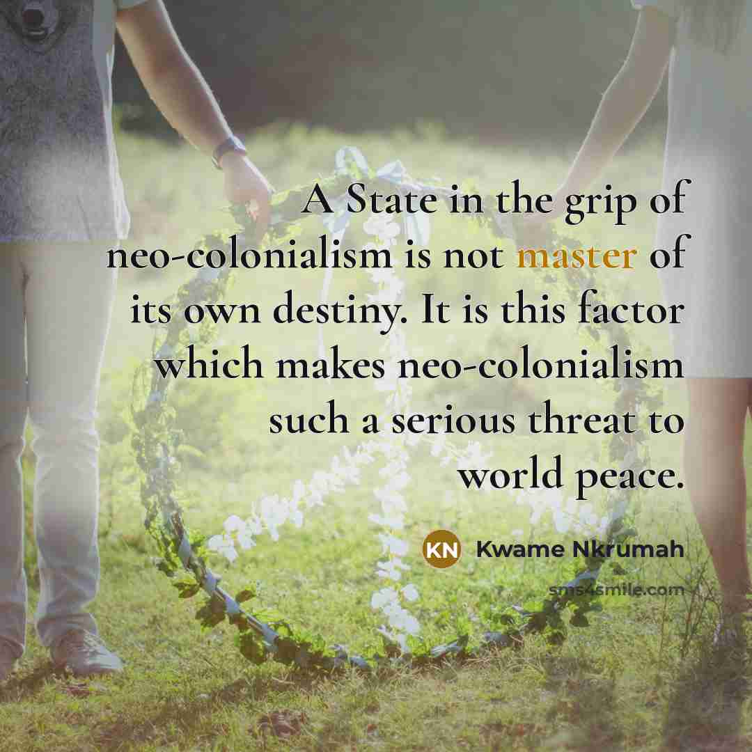 “A State in the grip of neo-colonialism is not master…” quote by Kwame Nkrumah