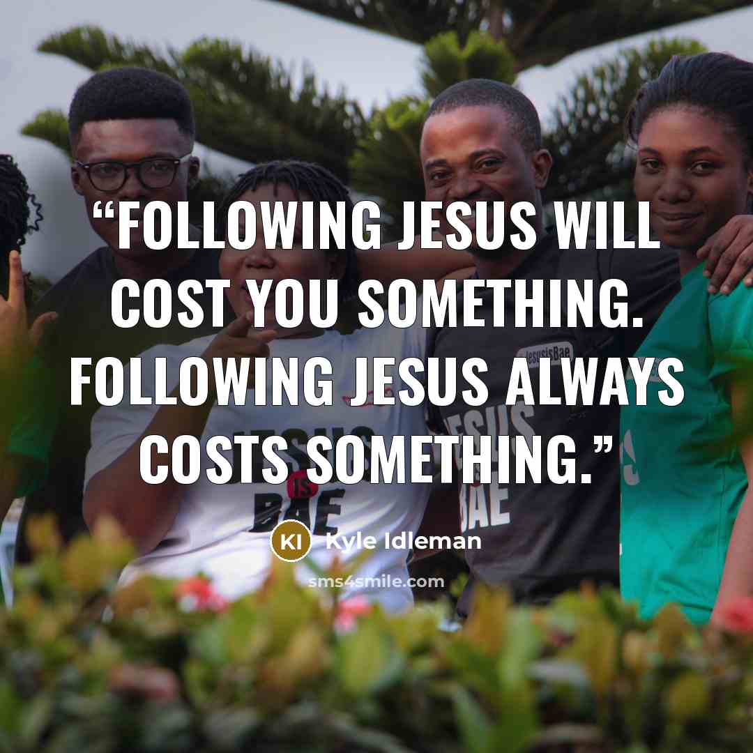 “Following Jesus will cost you something. Following Jesus always costs something.” quote by Kyle Idleman