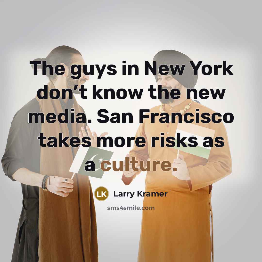 “The guys in New York don’t know the new media.…” quote by Larry Kramer