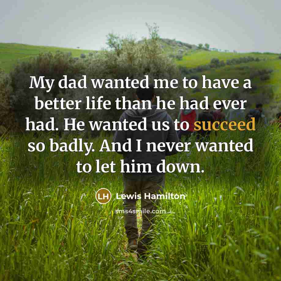 “My dad wanted me to have a better life than…” quote by Lewis Hamilton