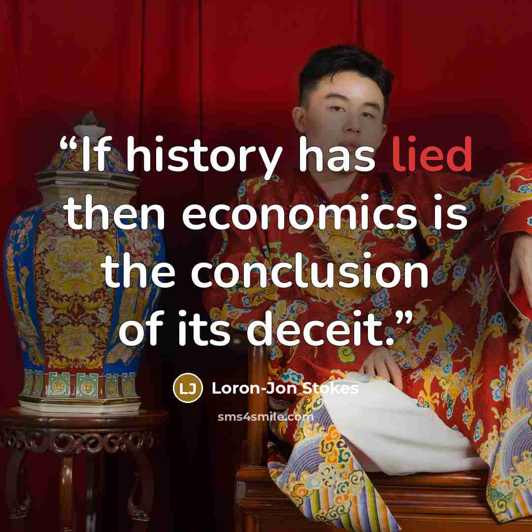 “If history has lied then economics is the conclusion of its deceit.” quote by Loron-Jon Stokes