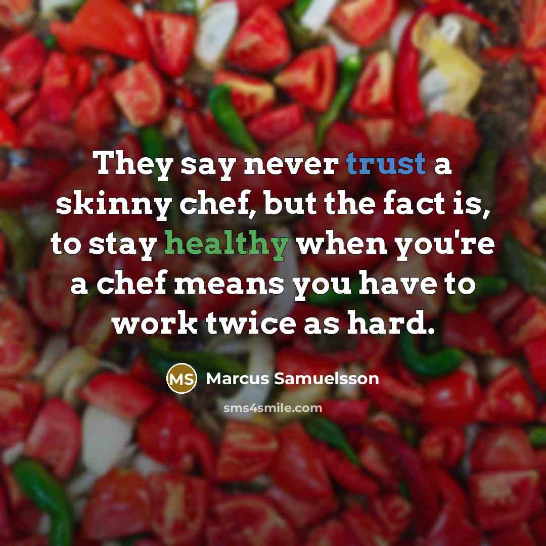 “They say never trust a skinny chef, but the fact…” quote by Marcus Samuelsson