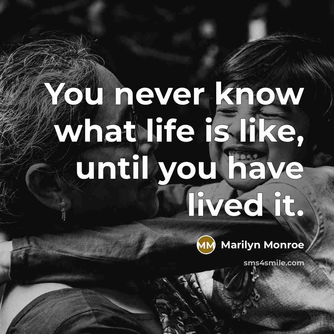 “You never know what life is like, until you have…” quote by Marilyn Monroe