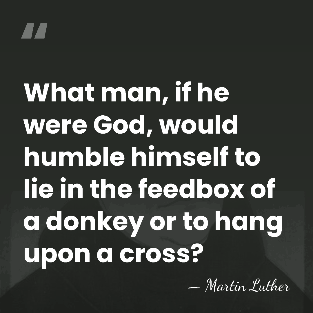 What man, if he were God, would humble himself to lie in&hellip; - Martin Luther