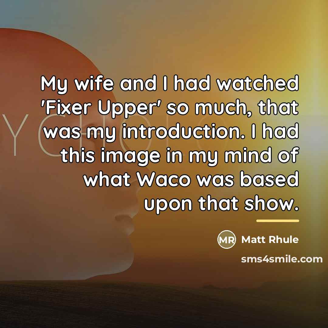 “My wife and I had watched 'Fixer Upper' so much,…” quote by Matt Rhule