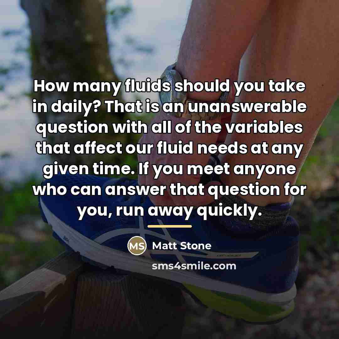 “How many fluids should you take in daily? That is…” quote by Matt Stone