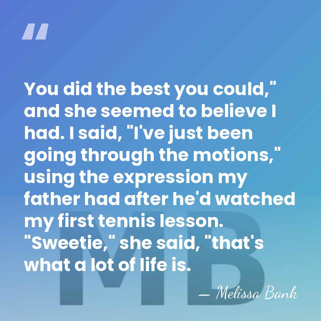 You did the best you could," and she seemed to believe I&hellip; - Melissa Bank