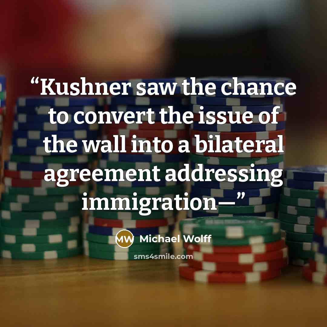 “Kushner saw the chance to convert the issue of the wall into a bilateral agreement addressing immigration—” quote by Michael Wolff