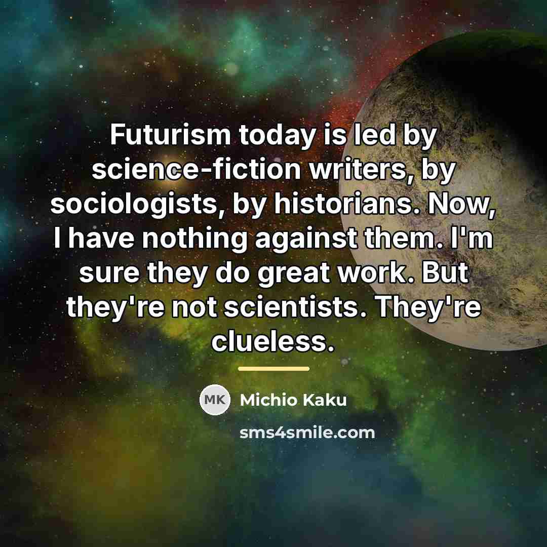 “Futurism today is led by science-fiction writers, by sociologists, by…” quote by Michio Kaku