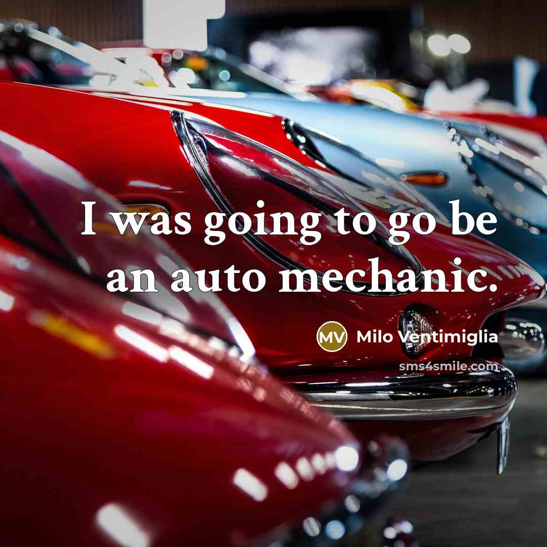 “I was going to go be an auto mechanic.…” quote by Milo Ventimiglia
