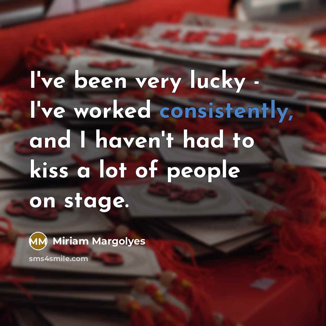 “I've been very lucky - I've worked consistently, and I…” quote by Miriam Margolyes