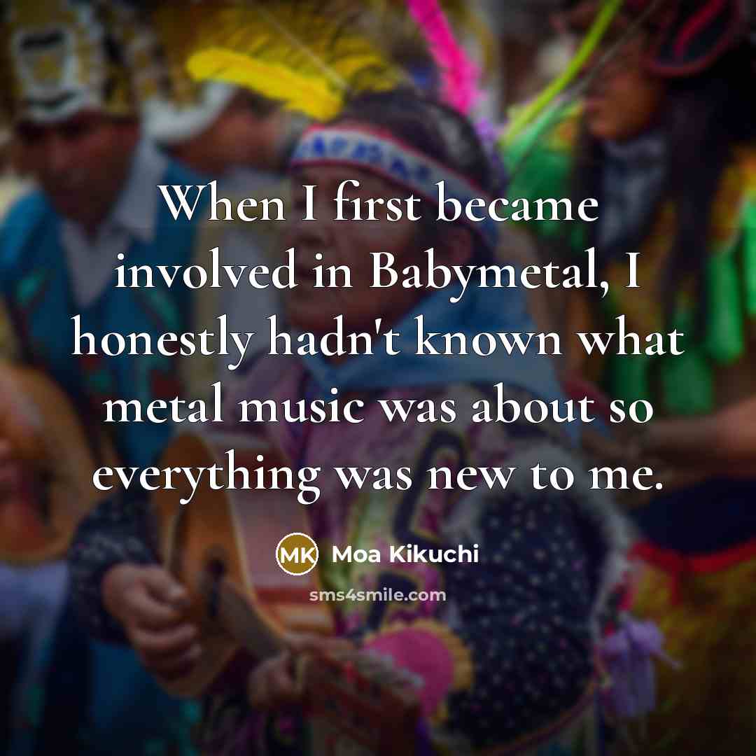 “When I first became involved in Babymetal, I honestly hadn't…” quote by Moa Kikuchi