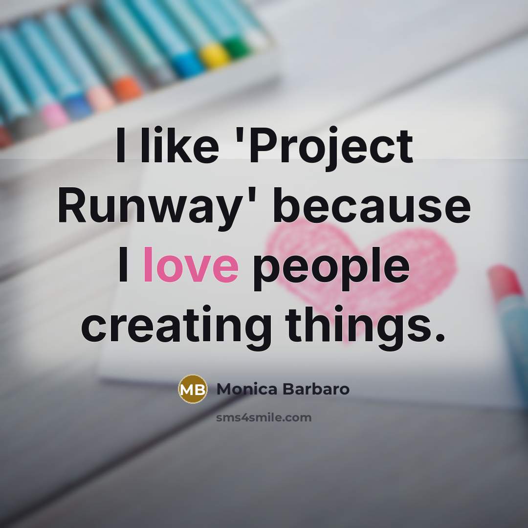 “I like 'Project Runway' because I love people creating things.…” quote by Monica Barbaro
