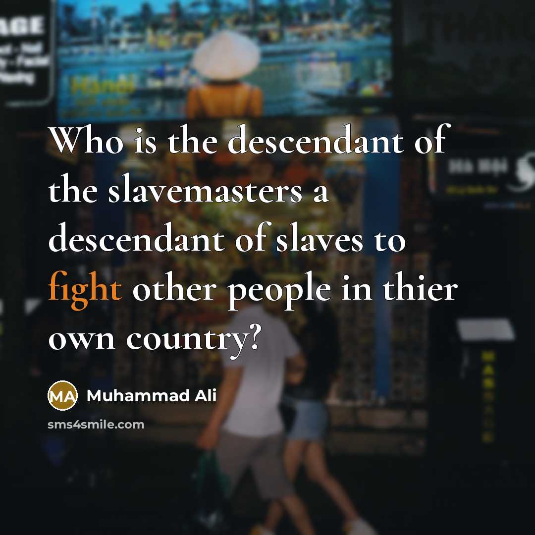 “Who is the descendant of the slavemasters a descendant of…” quote by Muhammad Ali