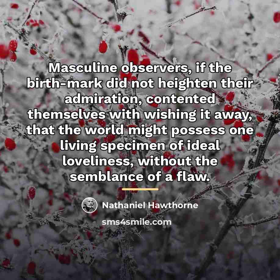 “Masculine observers, if the birth-mark did not heighten their admiration,…” quote by Nathaniel Hawthorne