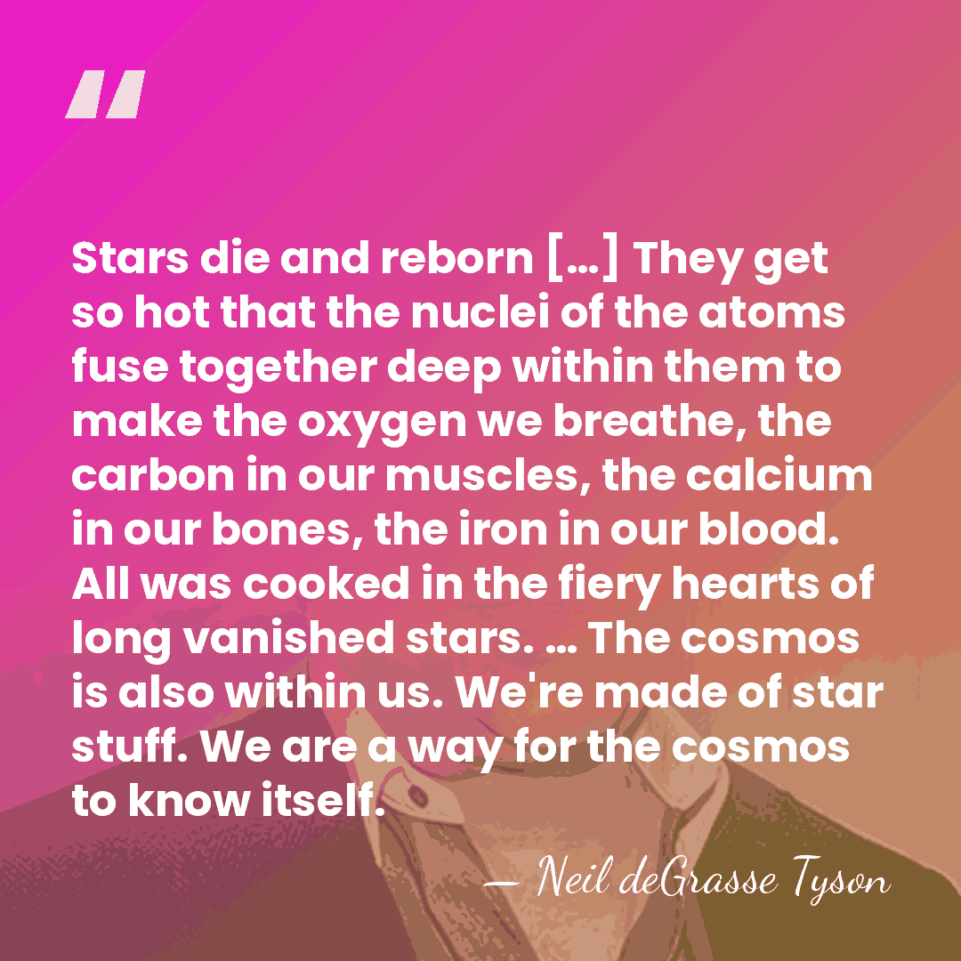 Stars die and reborn […] They get so hot that the nuclei&hellip; - Neil deGrasse Tyson