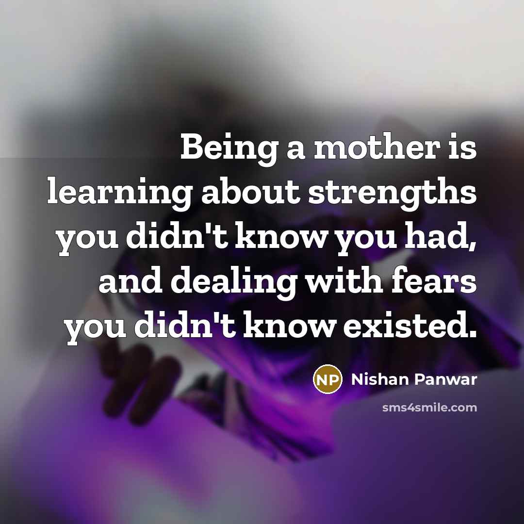 “Being a mother is learning about strengths you didn't know…” quote by Nishan Panwar