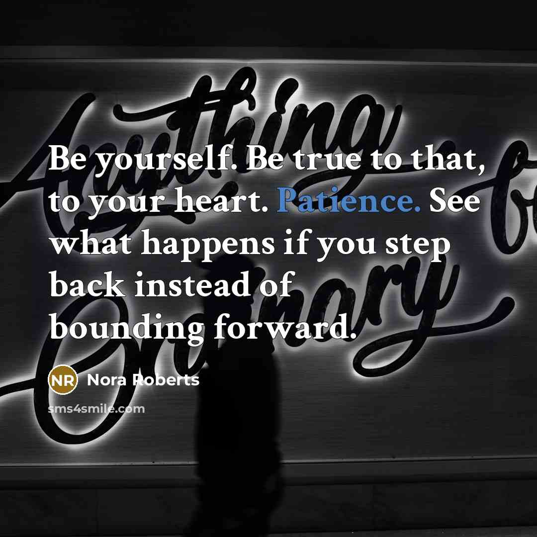 “Be yourself. Be true to that, to your heart. Patience.…” quote by Nora Roberts
