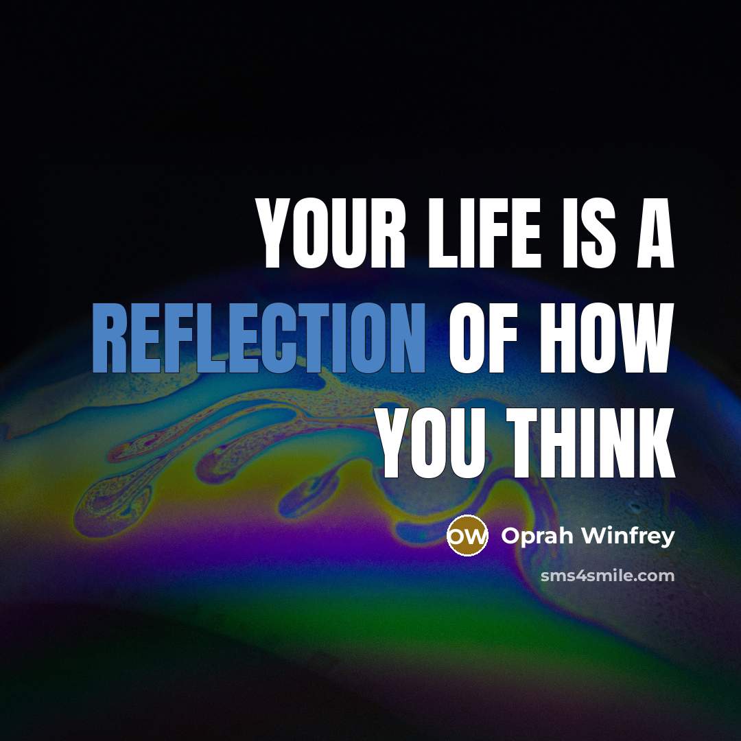 “Your life is a reflection of how you think…” quote by Oprah Winfrey