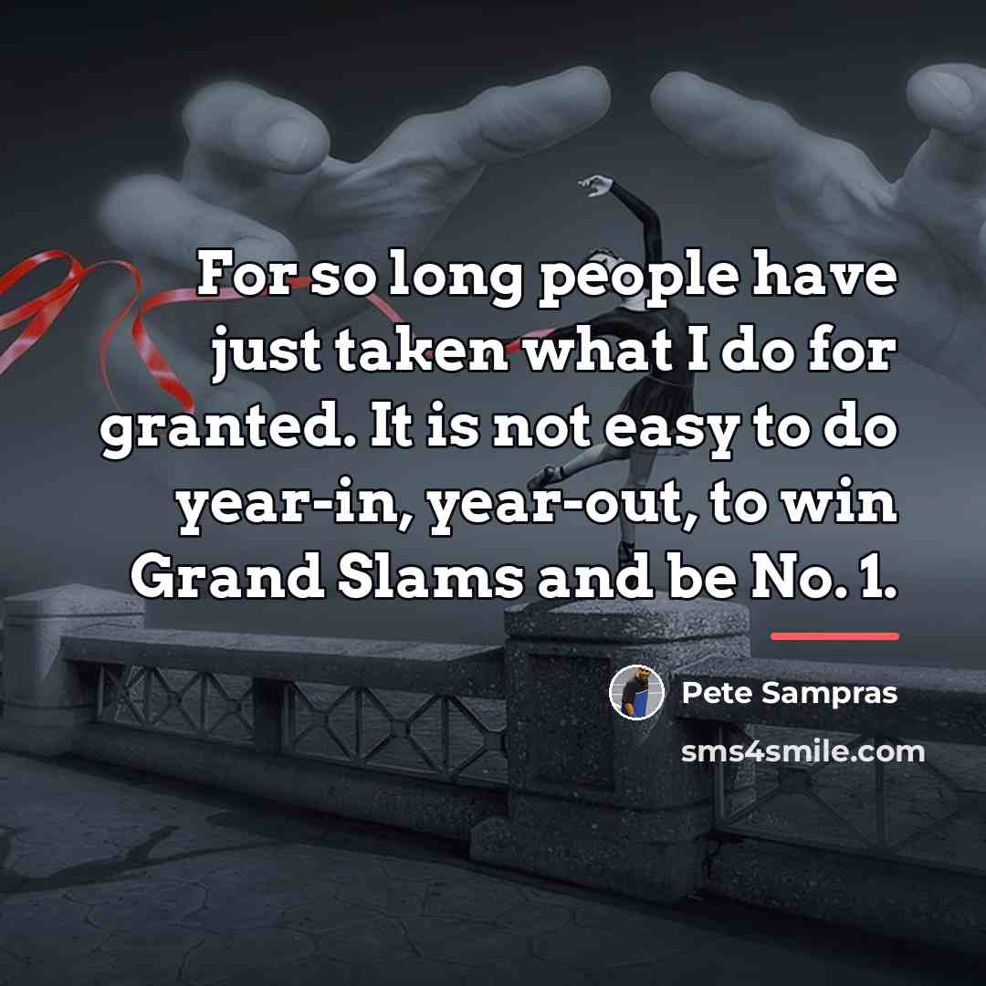 “For so long people have just taken what I do…” quote by Pete Sampras