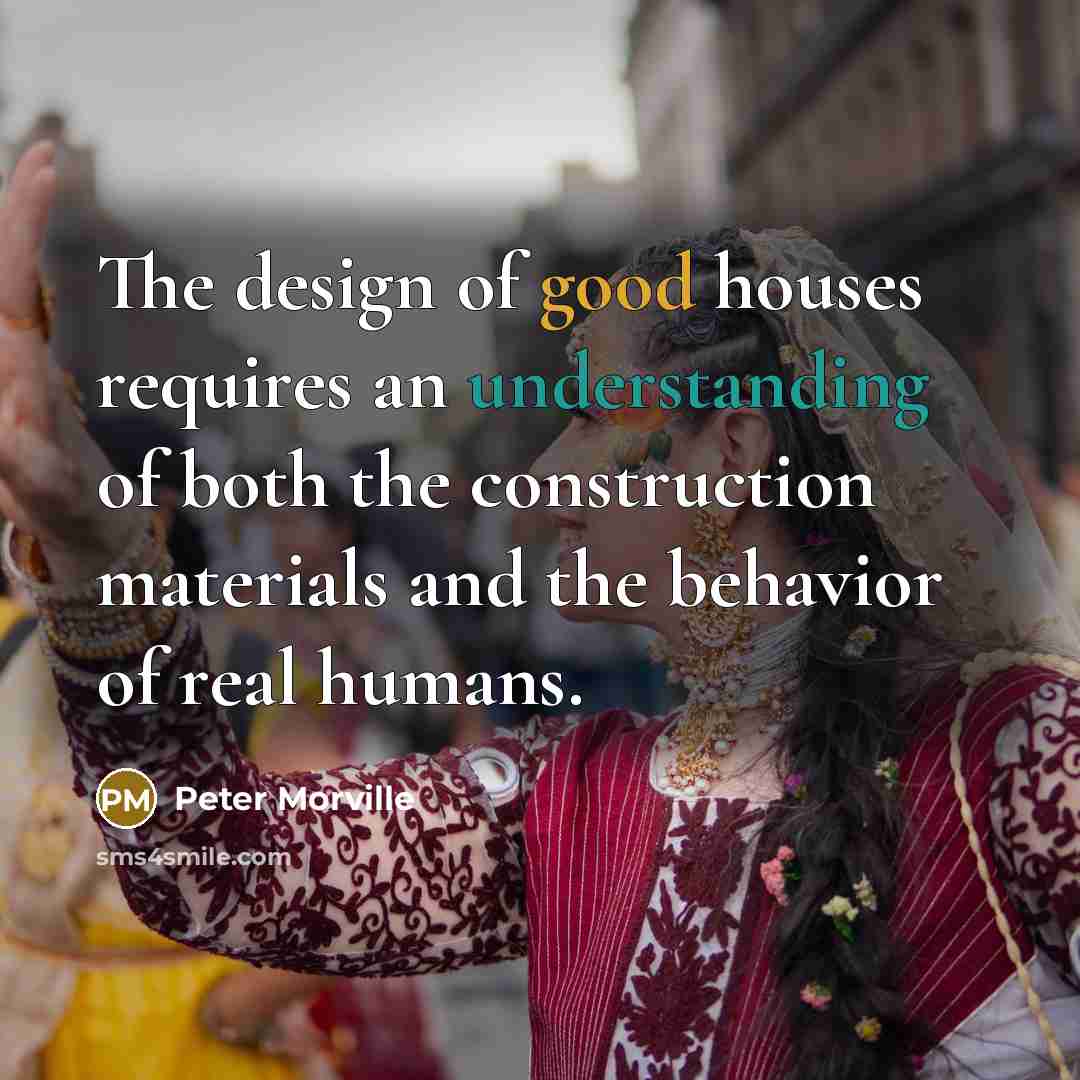 “The design of good houses requires an understanding of both…” quote by Peter Morville