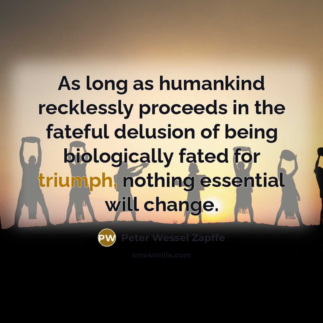 “As long as humankind recklessly proceeds in the fateful delusion…” quote by Peter Wessel Zapffe