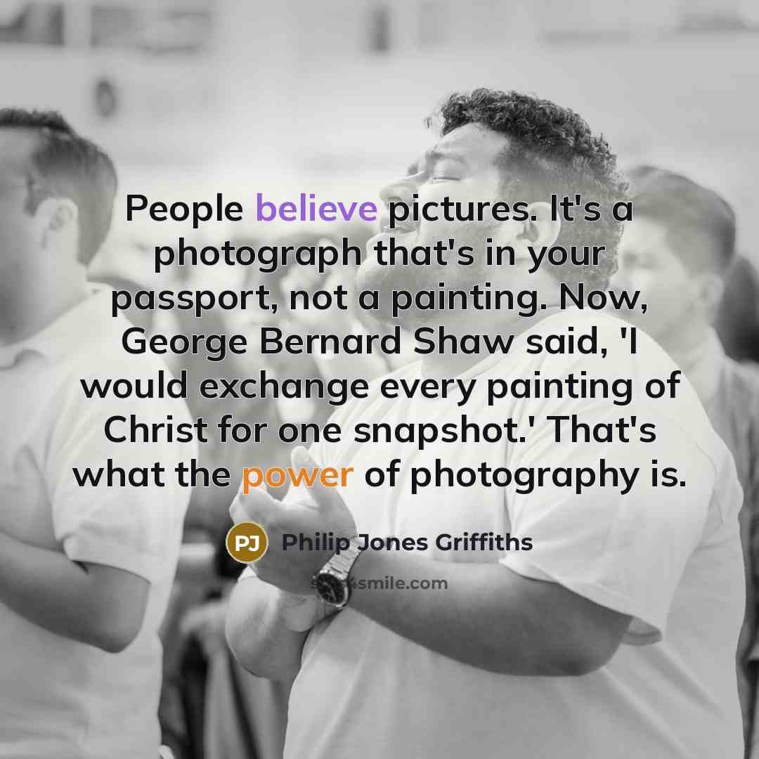 “People believe pictures. It's a photograph that's in your passport,…” quote by Philip Jones Griffiths