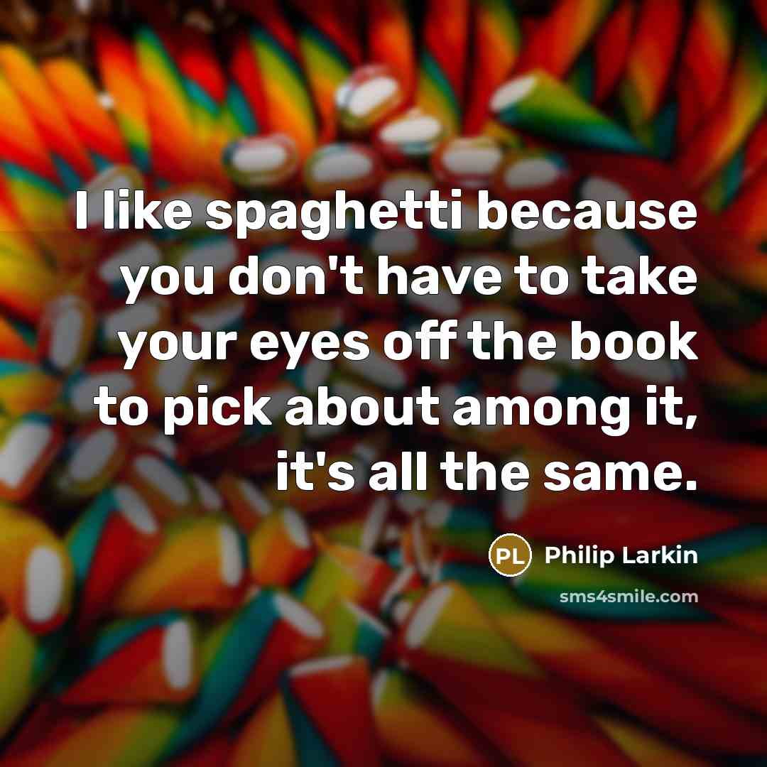 “I like spaghetti because you don't have to take your…” quote by Philip Larkin