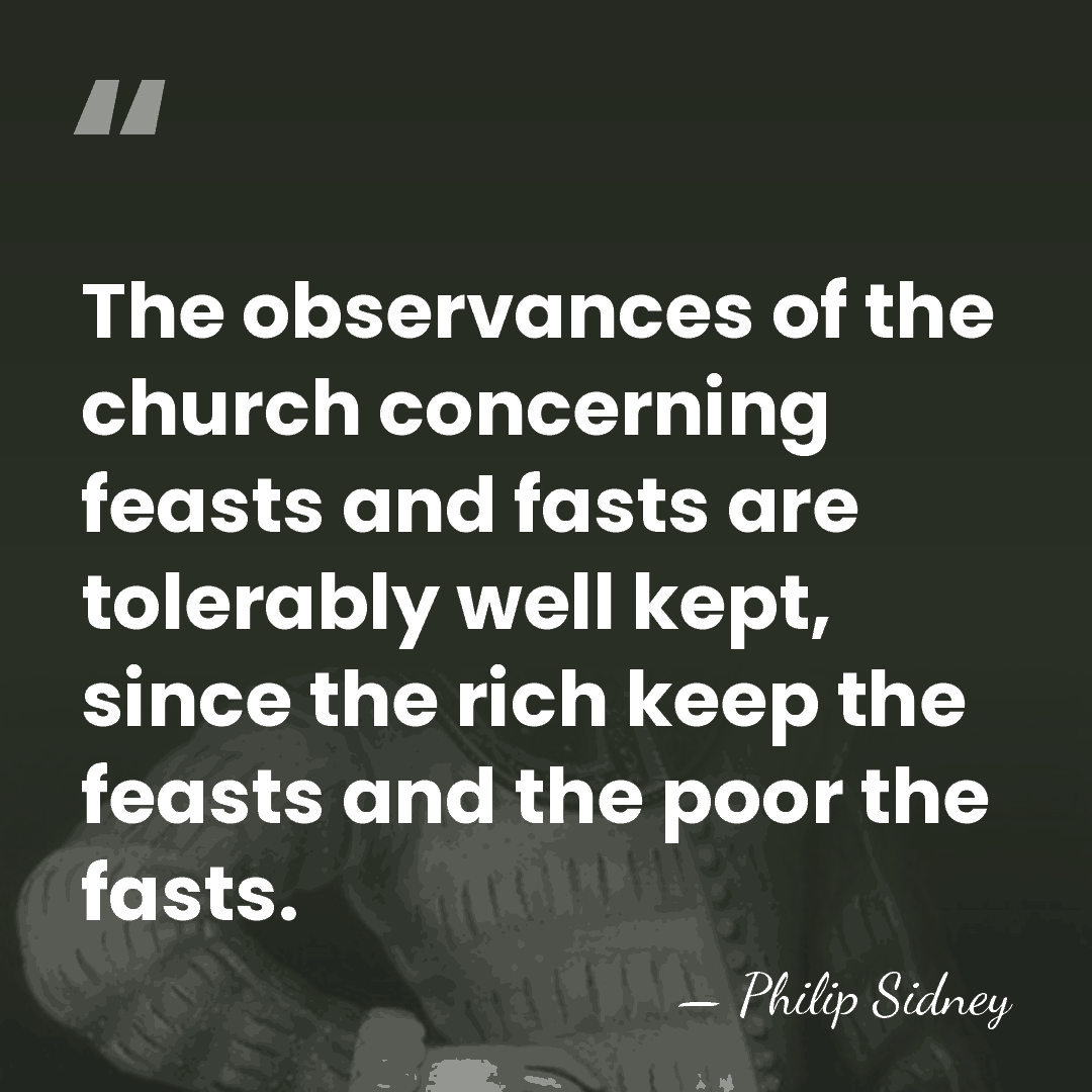 The observances of the church concerning feasts and fasts are tolerably well&hellip; - Philip Sidney