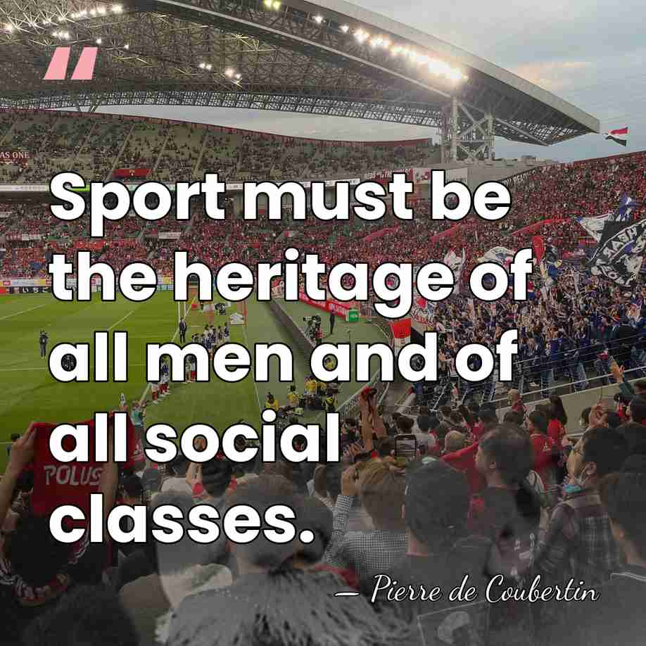 Sport must be the heritage of all men and of all social&hellip; - Pierre de Coubertin