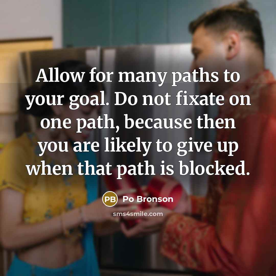 “Allow for many paths to your goal. Do not fixate…” quote by Po Bronson