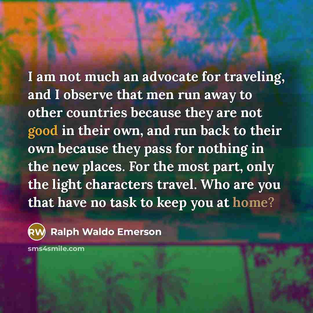 “I am not much an advocate for traveling, and I…” quote by Ralph Waldo Emerson