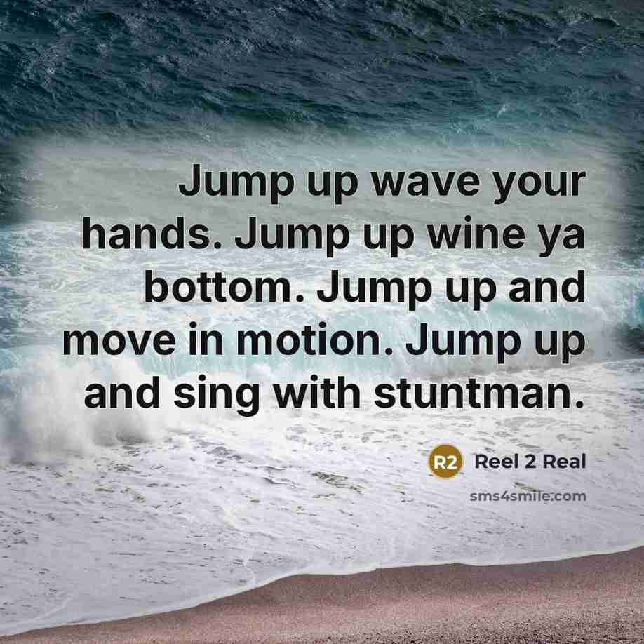 “Jump up wave your hands. Jump up wine ya bottom.…” quote by Reel 2 Real