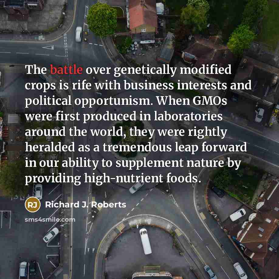 “The battle over genetically modified crops is rife with business…” quote by Richard J. Roberts