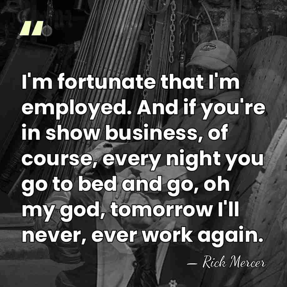 I'm fortunate that I'm employed. And if you're in show business, of&hellip; - Rick Mercer