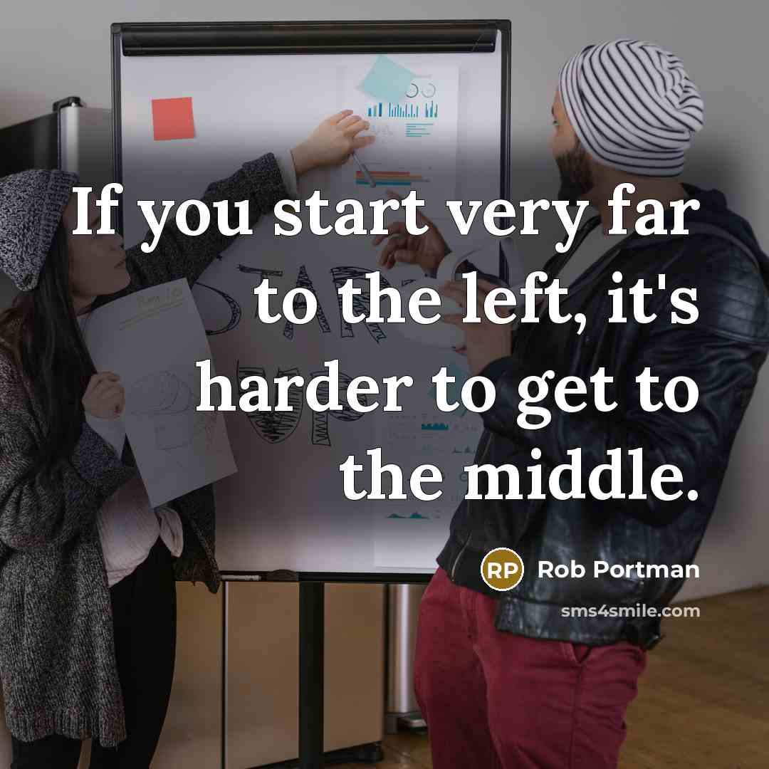 “If you start very far to the left, it's harder…” quote by Rob Portman