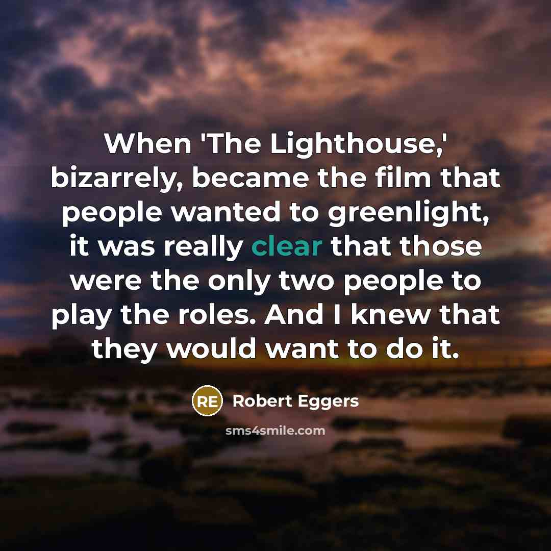 “When 'The Lighthouse,' bizarrely, became the film that people wanted…” quote by Robert Eggers