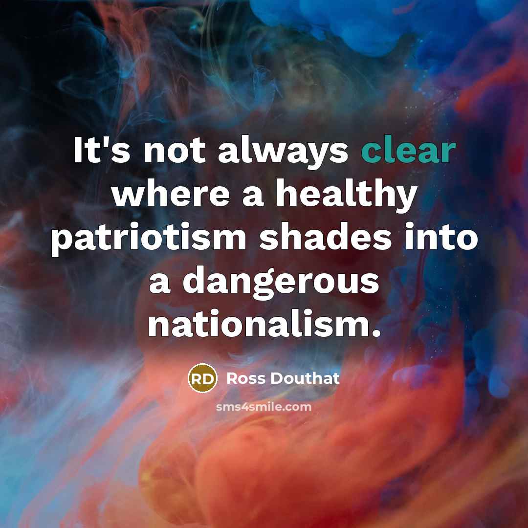 “It's not always clear where a healthy patriotism shades into…” quote by Ross Douthat