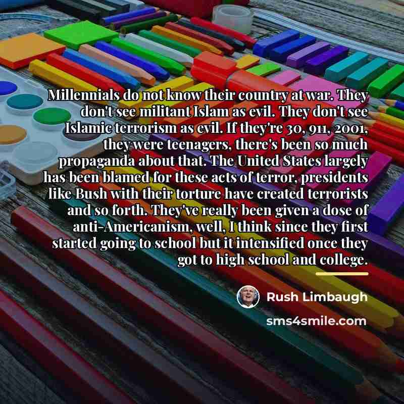 “Millennials do not know their country at war. They don't…” quote by Rush Limbaugh