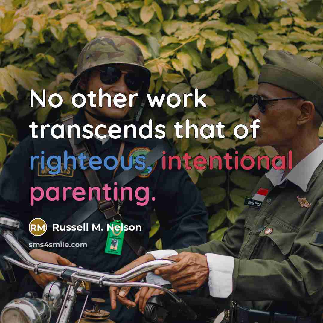 “No other work transcends that of righteous, intentional parenting.…” quote by Russell M. Nelson
